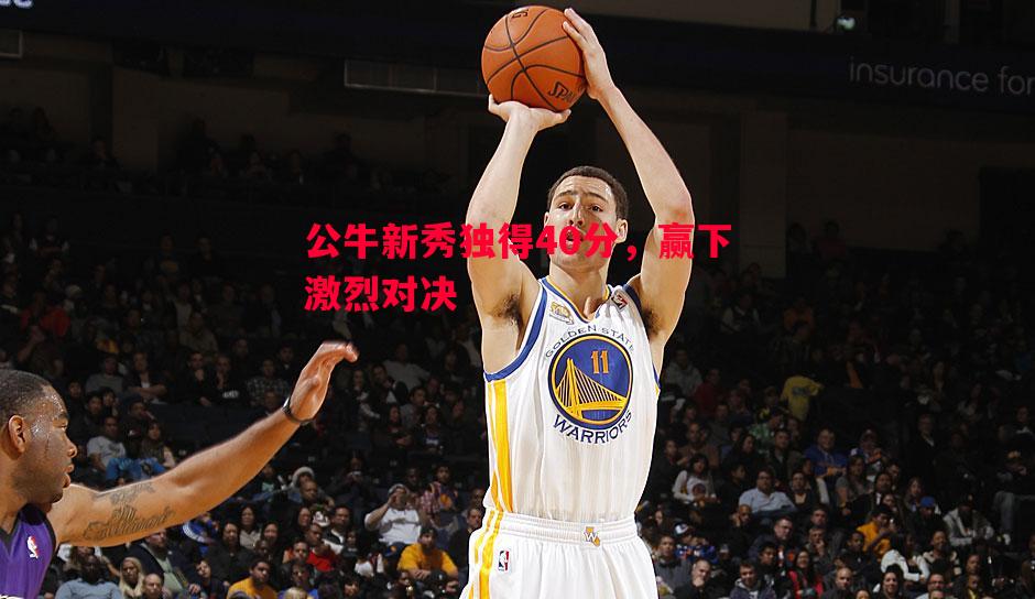 公牛新秀独得40分,赢下激烈对决 公牛新秀独得40分,赢下激烈对决