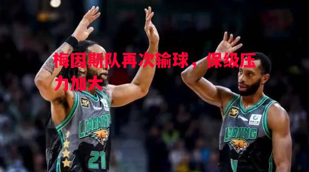 梅因斯队再次输球,保级压力加大 梅因斯队再次输球,保级压力加大