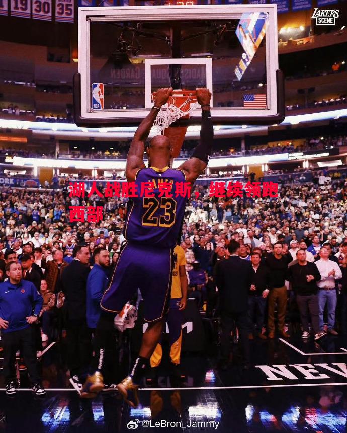 湖人战胜尼克斯,继续领跑西部 湖人战胜尼克斯,继续领跑西部