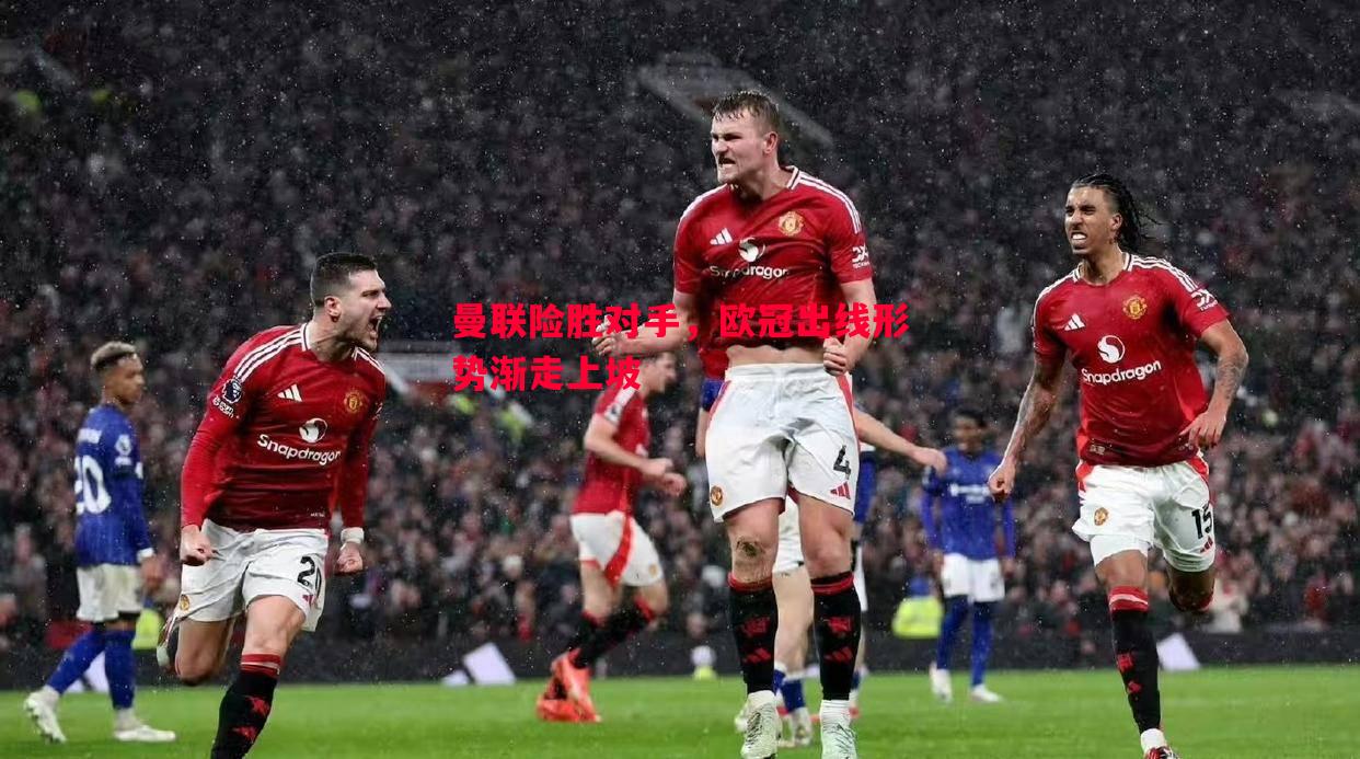 曼联险胜对手,欧冠出线形势渐走上坡 曼联险胜对手,欧冠出线形势渐走上坡