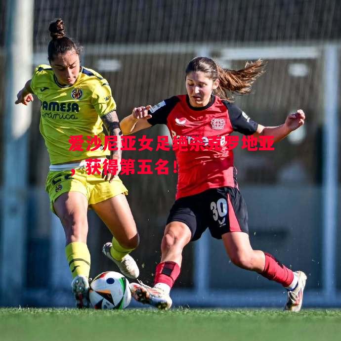 爱沙尼亚女足绝杀克罗地亚,获得第五名! 爱沙尼亚女足绝杀克罗地亚,获得第五名!