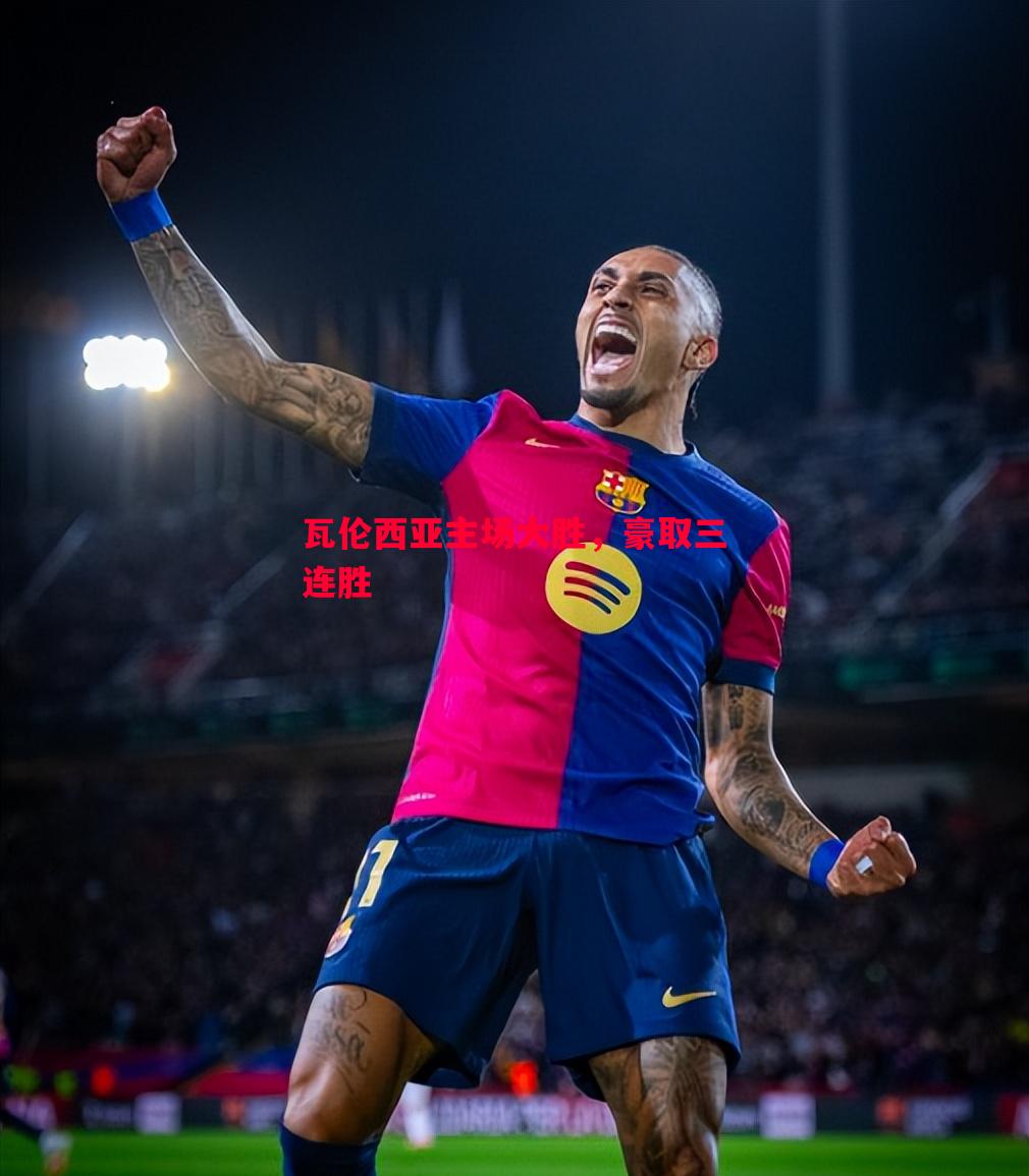瓦伦西亚主场大胜,豪取三连胜 瓦伦西亚主场大胜,豪取三连胜