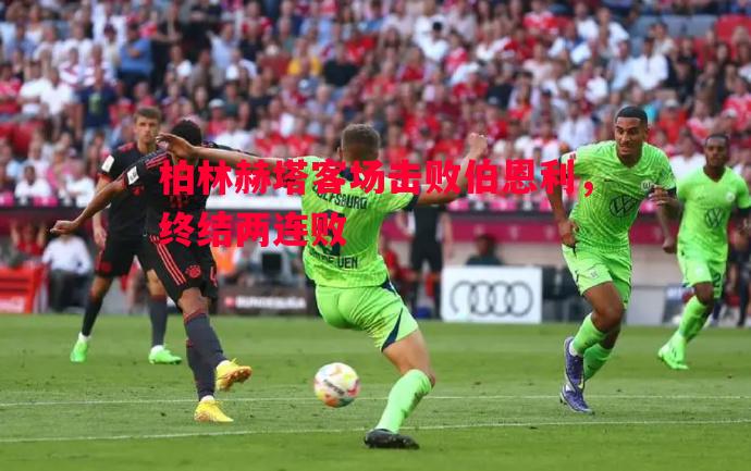 柏林赫塔客场击败伯恩利,终结两连败 柏林赫塔客场击败伯恩利,终结两连败