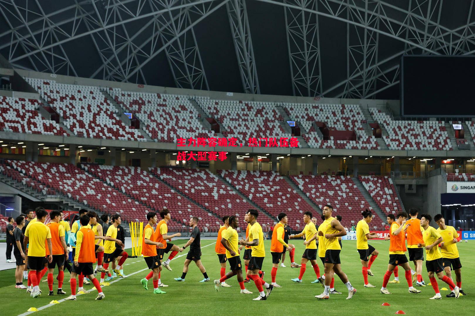 主力阵容确定,热门队伍备战大型赛事 主力阵容确定,热门队伍备战大型赛事