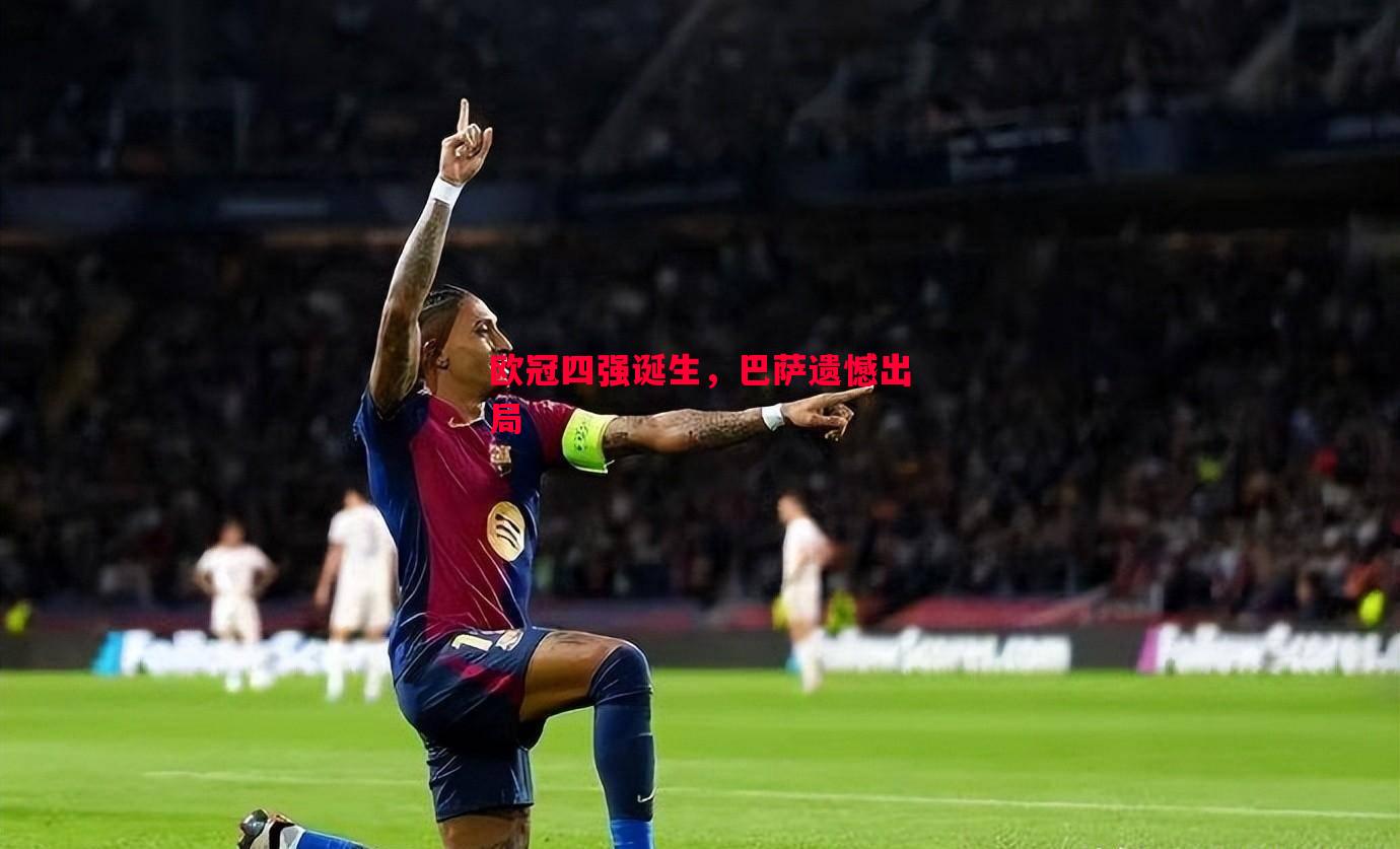 欧冠四强诞生,巴萨遗憾出局 欧冠四强诞生,巴萨遗憾出局