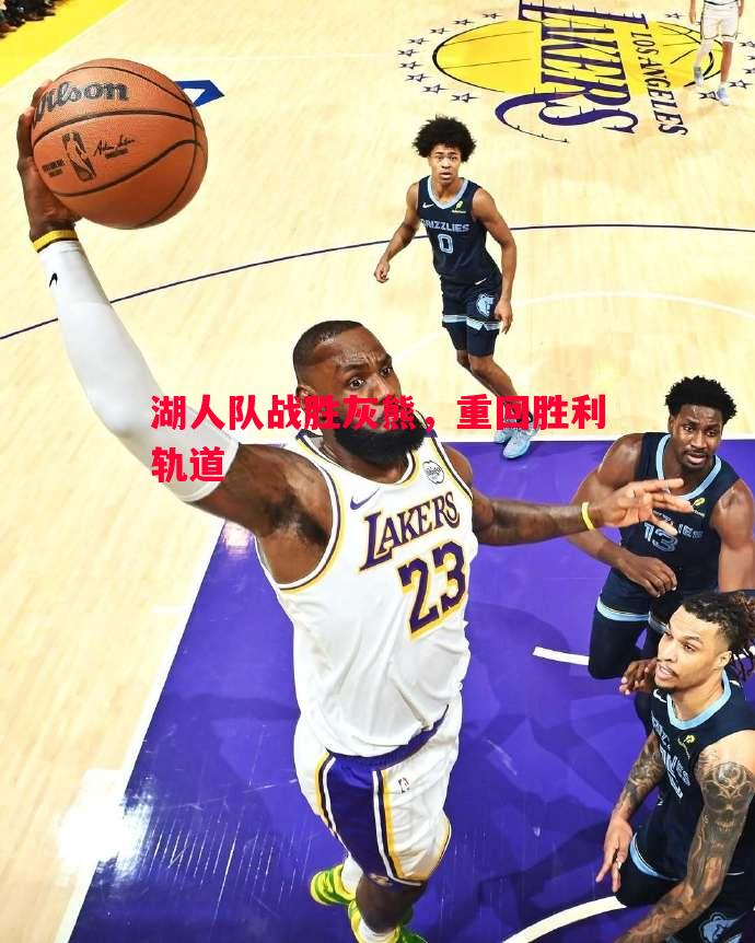 湖人队战胜灰熊,重回胜利轨道 湖人队战胜灰熊,重回胜利轨道