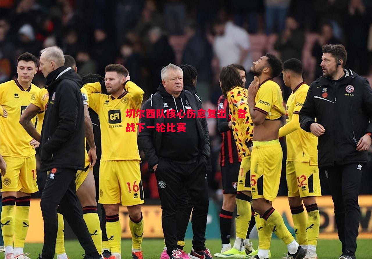 切尔西队核心伤愈复出,备战下一轮比赛 切尔西队核心伤愈复出,备战下一轮比赛