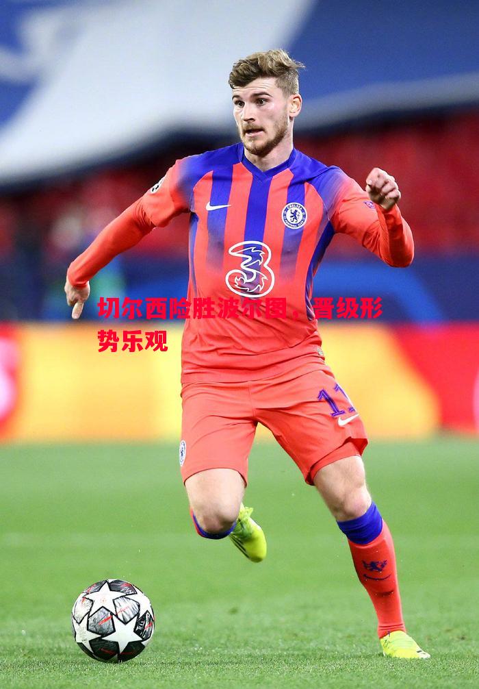 切尔西险胜波尔图,晋级形势乐观 切尔西险胜波尔图,晋级形势乐观