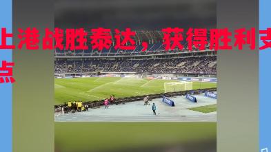 上港战胜泰达,获得胜利支点 上港战胜泰达,获得胜利支点