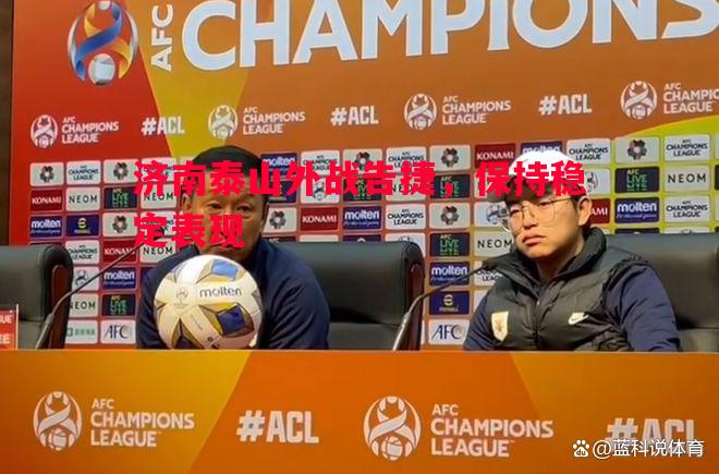 济南泰山外战告捷,保持稳定表现 济南泰山外战告捷,保持稳定表现