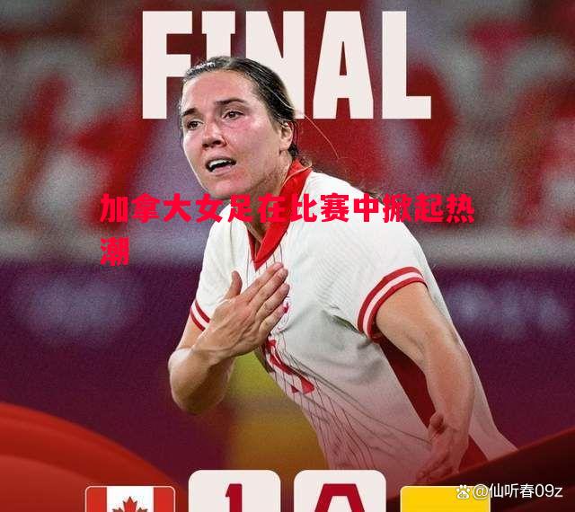 加拿大女足在比赛中掀起热潮 加拿大女足在比赛中掀起热潮