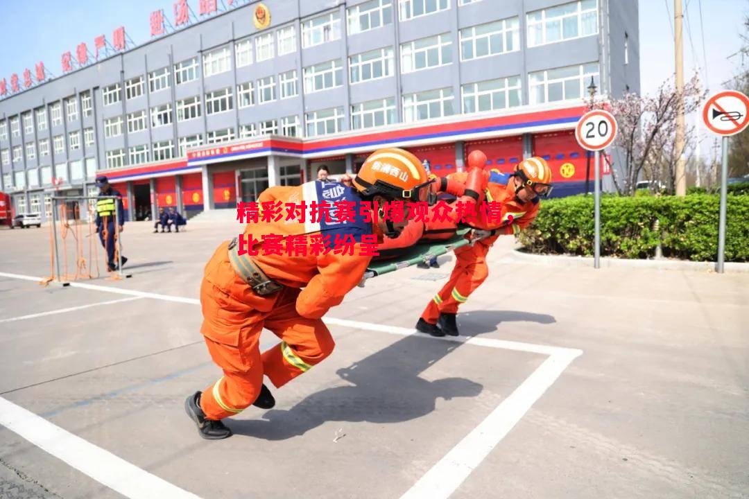 精彩对抗赛引爆观众热情,比赛精彩纷呈 精彩对抗赛引爆观众热情,比赛精彩纷呈