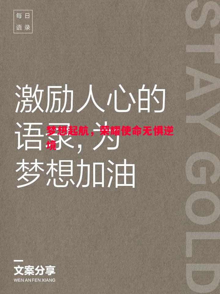 梦想起航,荣耀使命无惧逆境 梦想起航,荣耀使命无惧逆境