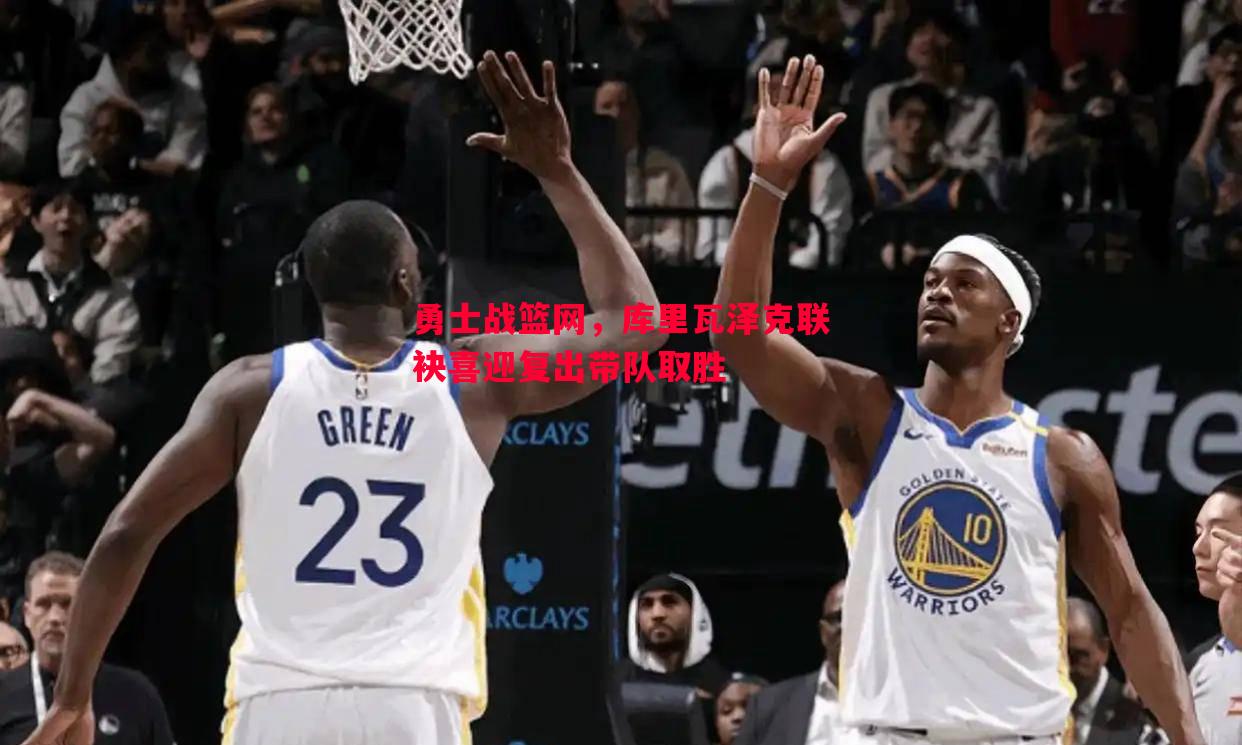 勇士战篮网,库里瓦泽克联袂喜迎复出带队取胜 勇士战篮网,库里瓦泽克联袂喜迎复出带队取胜