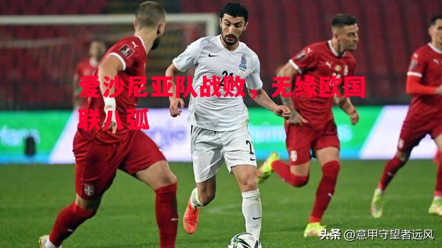 爱沙尼亚队战败,无缘欧国联八弧 爱沙尼亚队战败,无缘欧国联八弧