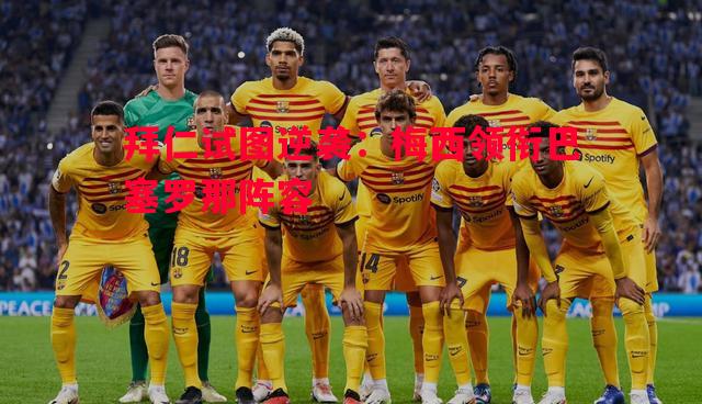 拜仁试图逆袭:梅西领衔巴塞罗那阵容 拜仁试图逆袭:梅西领衔巴塞罗那阵容