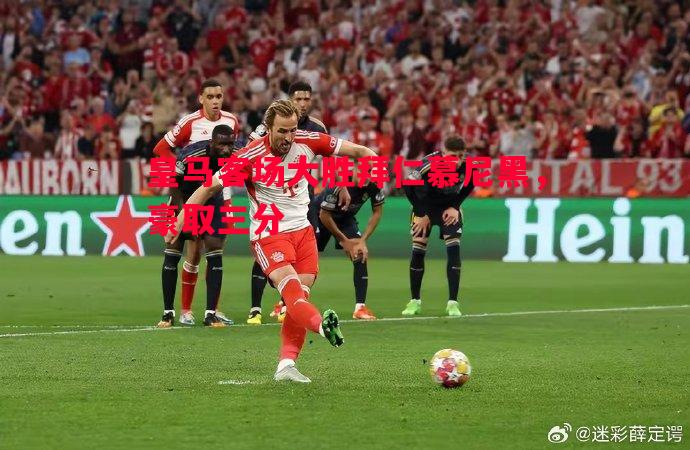 德信体育app下载-皇马客场大胜拜仁慕尼黑，豪取三分