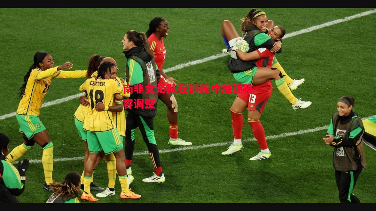 南非女足队在训练中加强阵容调整 南非女足队在训练中加强阵容调整
