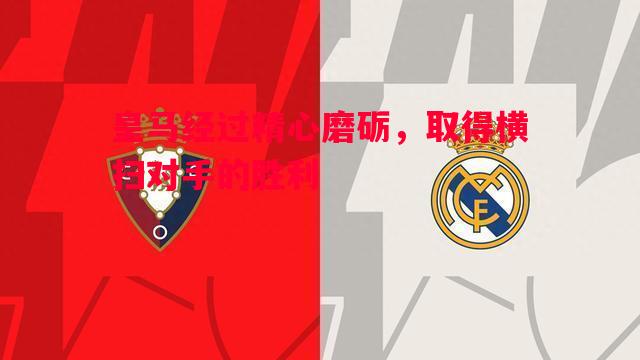 皇马经过精心磨砺,取得横扫对手的胜利 皇马经过精心磨砺,取得横扫对手的胜利