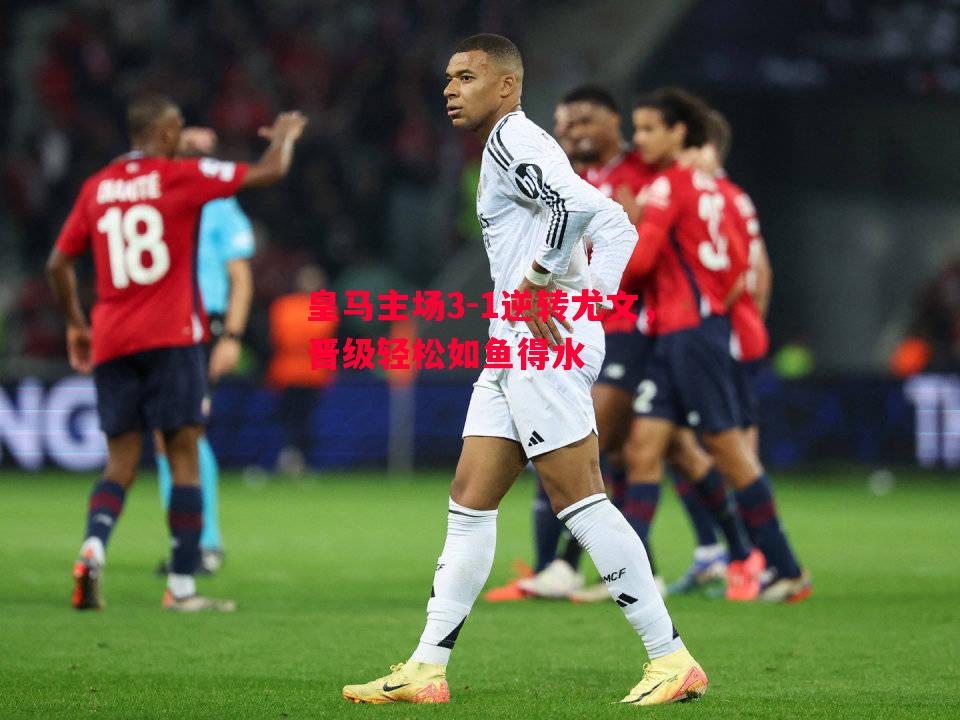 皇马主场3-1逆转尤文,晋级轻松如鱼得水 皇马主场3-1逆转尤文,晋级轻松如鱼得水