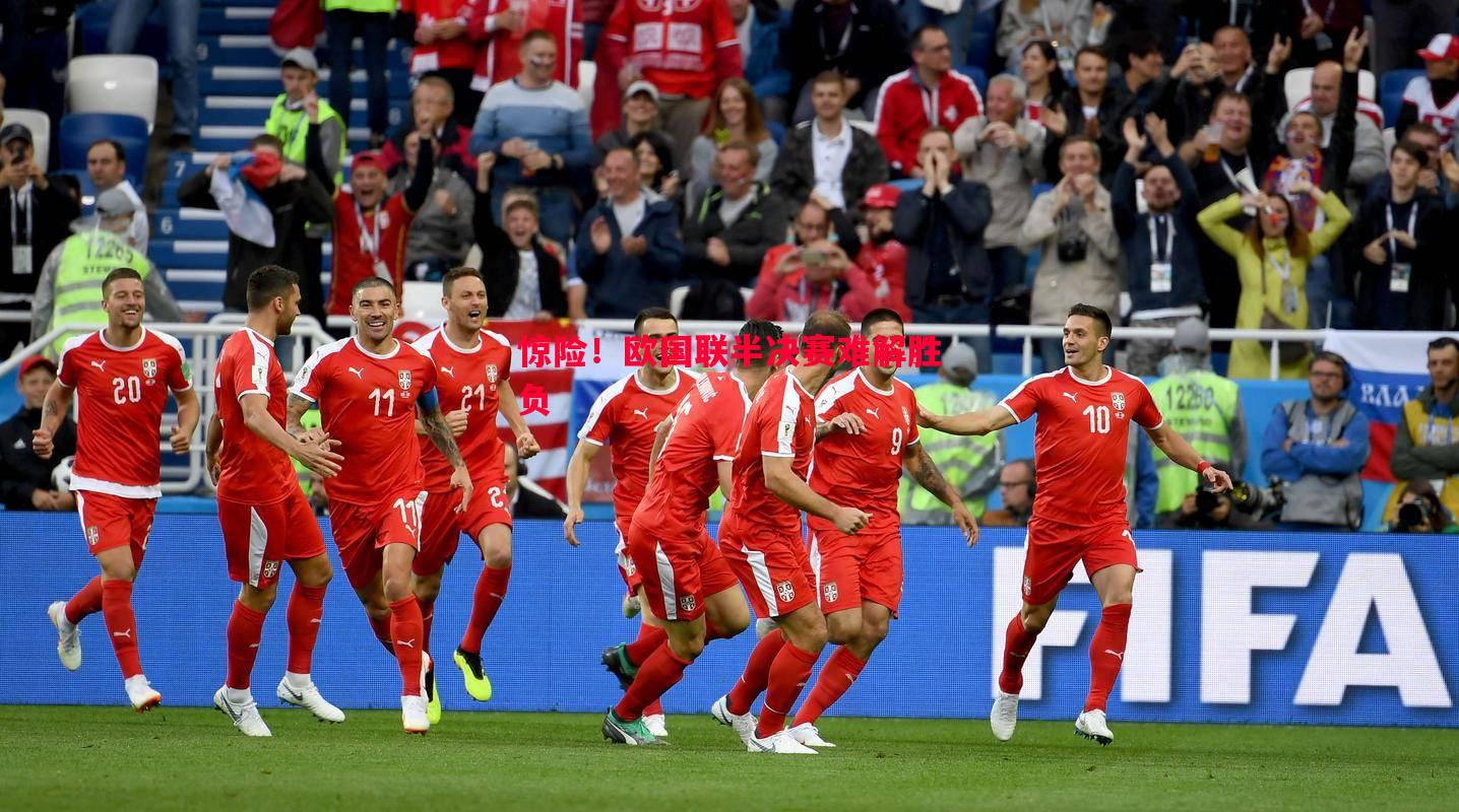 惊险!欧国联半决赛难解胜负 惊险!欧国联半决赛难解胜负